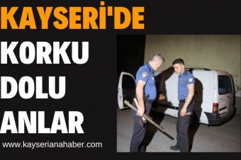 Kayseri'de korku dolu anlar